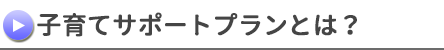 子育てサポートプランとは？