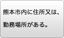 熊本市内に住所又は勤務場所がある。